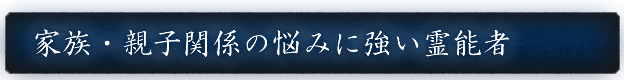 家族・親子関係の悩みに強い霊能者