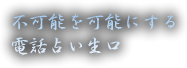 不可能を可能にする電話占い生口